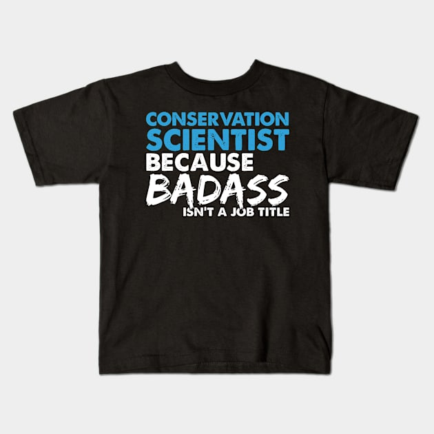 Conservation scientist because badass isn't a job title. Suitable presents for him and her Kids T-Shirt by SerenityByAlex